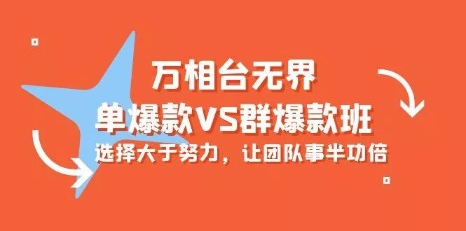 (10065期)万相台无界-单爆款VS群爆款班：选择大于努力，让团队事半功倍(16节课)-创享联盟-猴哥资源发布站