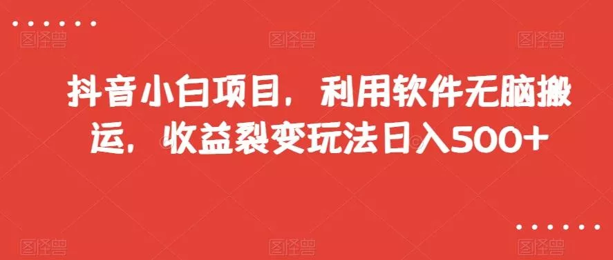 抖音小白项目，利用软件无脑搬运，收益裂变玩法日入500+【揭秘】-创享联盟-猴哥资源发布站