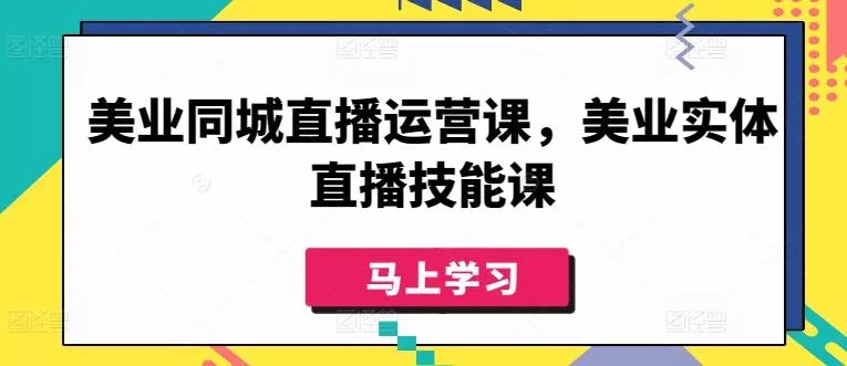 美业同城直播运营课，美业实体直播技能课-创享联盟-猴哥资源发布站