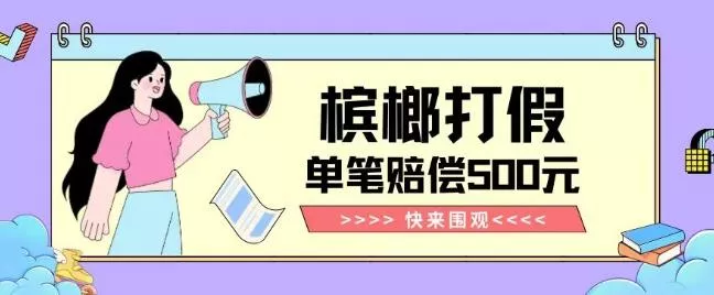【独家揭秘】槟榔打假赔偿玩法操作简单有手就行单笔订单可赔偿500元【纯绿色】-创享联盟-猴哥资源发布站