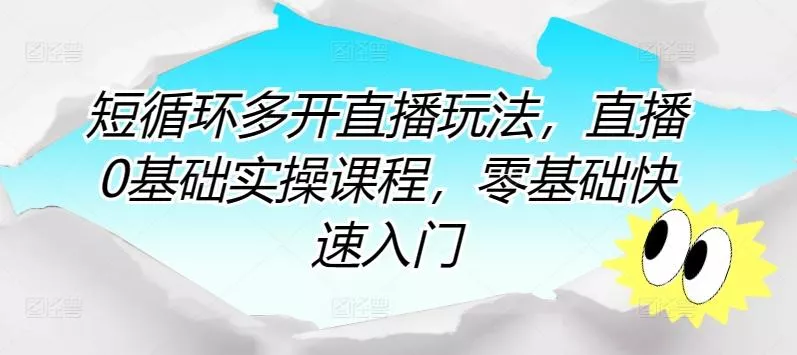 短循环多开直播玩法，直播0基础实操课程，零基础快速入门-创享联盟-猴哥资源发布站