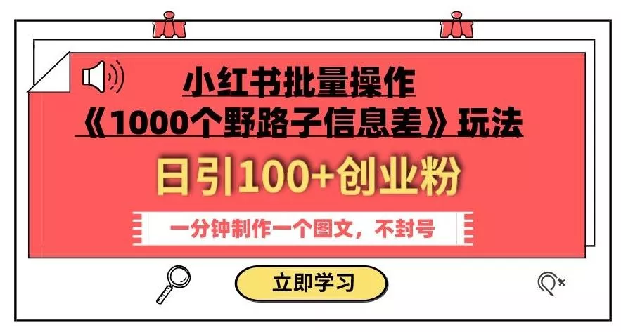 小红书批量操作《1000个野路子信息差》玩法，一分钟制作一个图文，不封号，日引100+创业粉-创享联盟-猴哥资源发布站