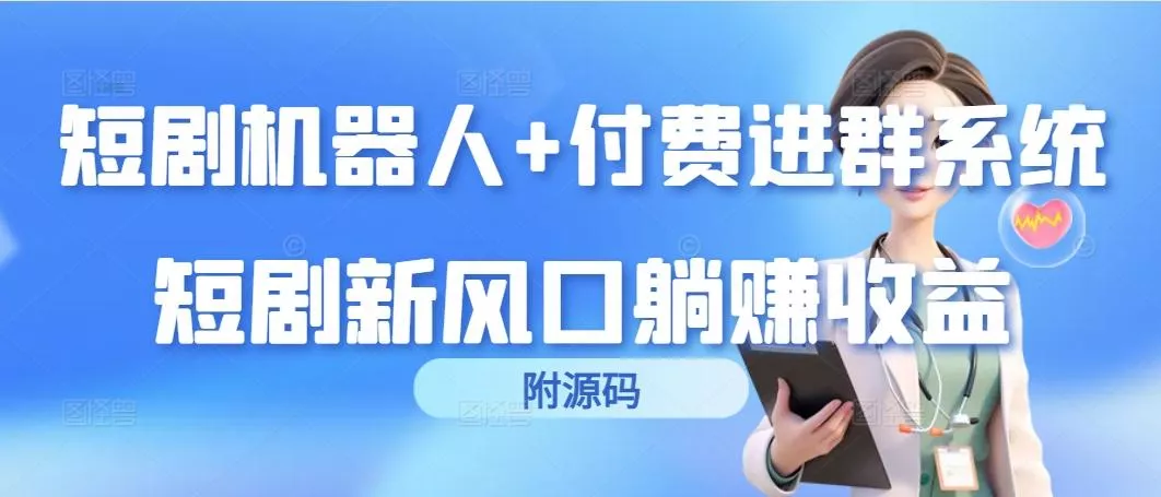 (9468期)短剧机器人+付费进群系统，短剧新风口躺赚收益(附源码)-创享联盟-猴哥资源发布站