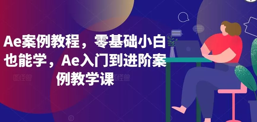 Ae案例教程，零基础小白也能学，Ae入门到进阶案例教学课-创享联盟-猴哥资源发布站
