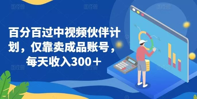 百分百过中视频伙伴计划，仅靠卖成品账号，每天收入300＋【揭秘】-创享联盟-猴哥资源发布站