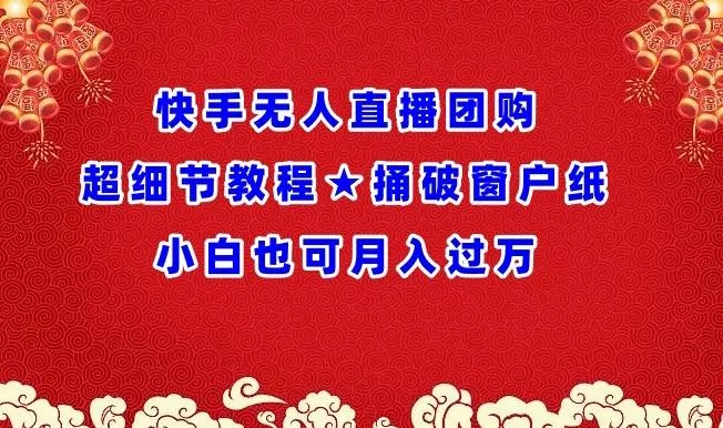 快手无人直播团购超细节教程★捅破窗户纸小白也可月人过万【揭秘】-创享联盟-猴哥资源发布站