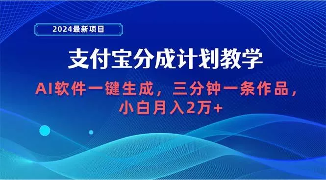 (9880期)2024最新项目，支付宝分成计划 AI软件一键生成，三分钟一条作品，小白月...-创享联盟-猴哥资源发布站