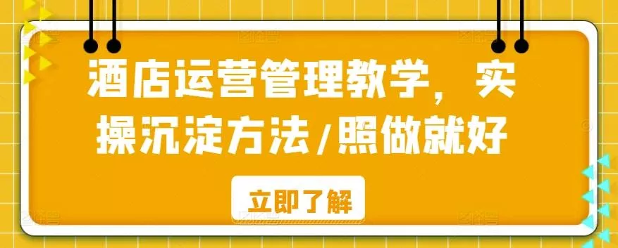 酒店运营管理教学，实操沉淀方法/照做就好-创享联盟-猴哥资源发布站