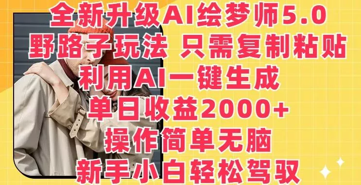 全新升级AI绘梦师5.0.野路子玩法，只需复制粘贴，利用AI一键生成，单日收益2000+【揭秘】-创享联盟-猴哥资源发布站