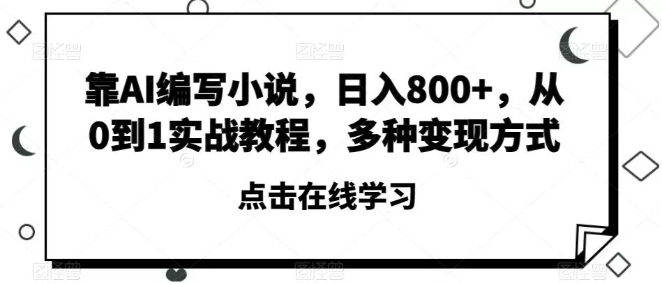 靠AI编写小说，日入800+，从0到1实战教程，多种变现方式【揭秘】-创享联盟-猴哥资源发布站