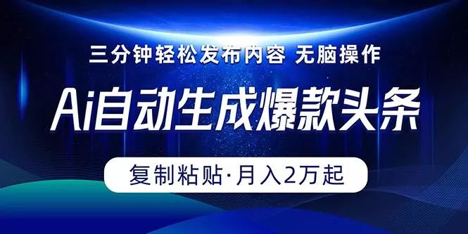 Ai一键自动生成爆款头条，三分钟快速生成，复制粘贴即可完成， 月入2万+-创享联盟-猴哥资源发布站