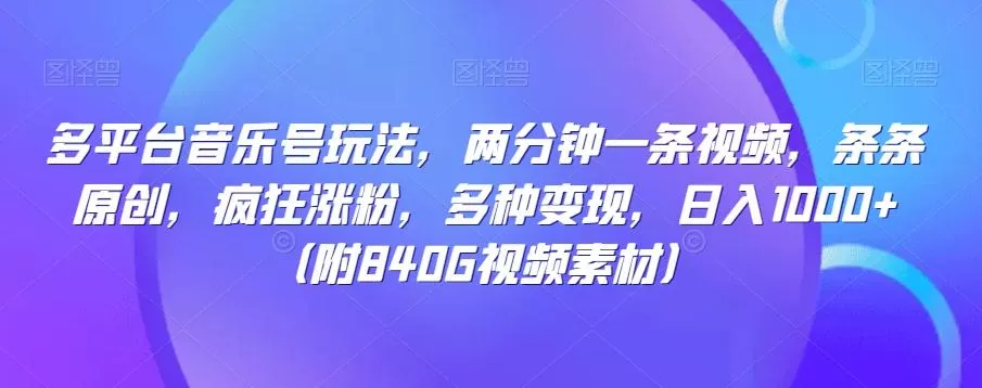 多平台音乐号玩法，两分钟一条视频，条条原创，疯狂涨粉，多种变现，日入1000+-创享联盟-猴哥资源发布站