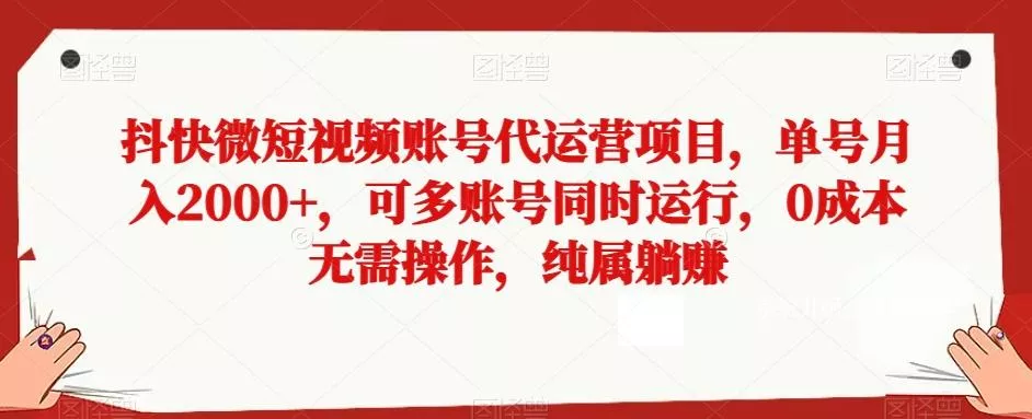 抖快微短视频账号代运营项目，单号月入2000+，可多账号同时运行，0成本无需操作，纯属躺赚【揭秘】-创享联盟-猴哥资源发布站