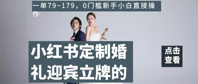 小红书定制婚礼迎宾立牌的项目，一单79~179，0门槛新手小白直接操作【揭秘】-创享联盟-猴哥资源发布站