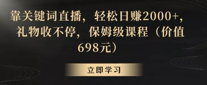 靠关键词直播，轻松日赚2000+，礼物收不停，保姆级课程(价值698元)【揭秘】-创享联盟-猴哥资源发布站