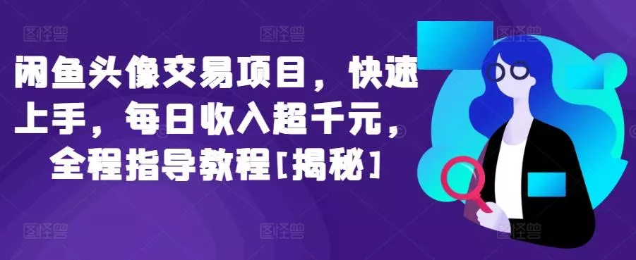 闲鱼头像交易项目，快速上手，每日收入超千元，全程指导教程[揭秘]-创享联盟-猴哥资源发布站