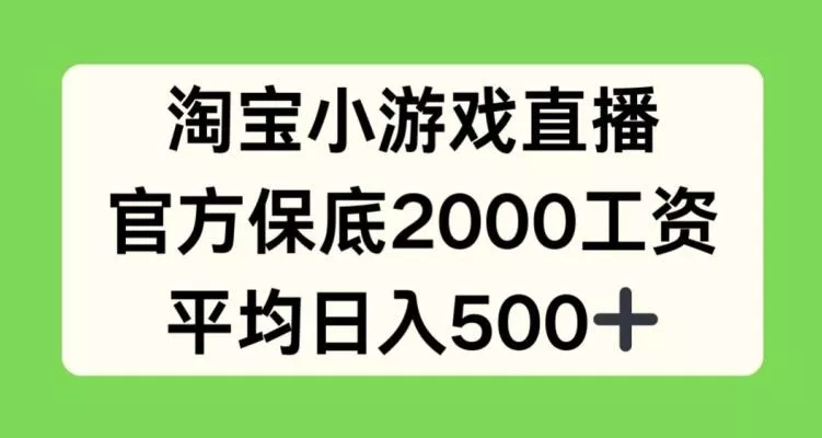 淘宝小游戏直播，官方保底2000工资，平均日入500+【揭秘】-创享联盟-猴哥资源发布站