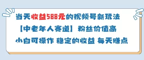 当天收益588的视频号分成计划新玩法中老年人赛道粉丝价值高-创享联盟-猴哥资源发布站