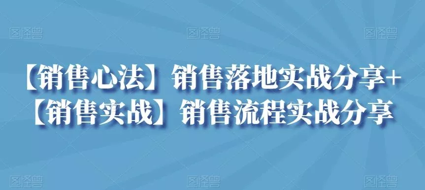 【销售心法】销售落地实战分享+【销售实战】销售流程实战分享-创享联盟-猴哥资源发布站