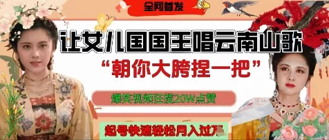 让女儿国国王开口唱云南山歌“朝你大胯捏一把”，爆笑视频狂揽点赞20W点赞，熟练后起号快轻松月入过W-创享联盟-猴哥资源发布站