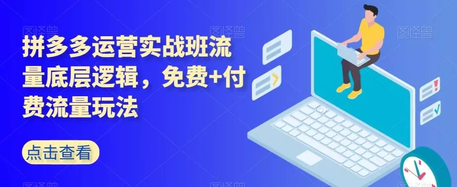 拼多多运营实战班流量底层逻辑，免费+付费流量玩法-创享联盟-猴哥资源发布站
