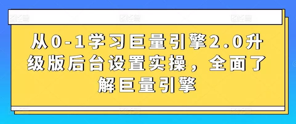 从0-1学习巨量引擎2.0升级版后台设置实操，全面了解巨量引擎-创享联盟-猴哥资源发布站