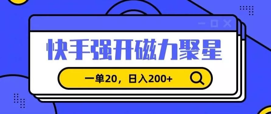 信息差赚钱项目，快手强开磁力聚星，一单20，日入200+【揭秘】-创享联盟-猴哥资源发布站