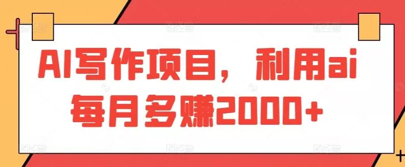 AI写作项目，利用ai每月多赚2000+-创享联盟-猴哥资源发布站