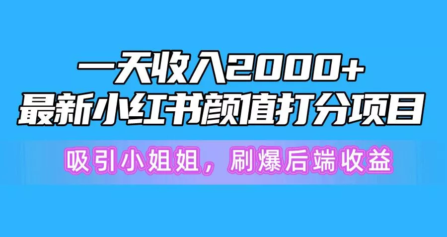一天收入2000+，最新小红书颜值打分项目，吸引小姐姐，刷爆后端收益-创享联盟-猴哥资源发布站