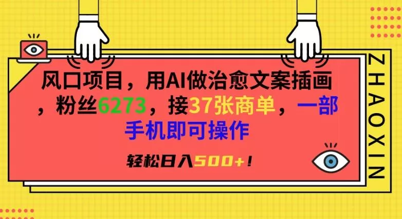 风口项目，用AI做治愈文案插画，粉丝6273，接37张商单，一部手机即可操作，轻松日入500+【揭秘】-创享联盟-猴哥资源发布站