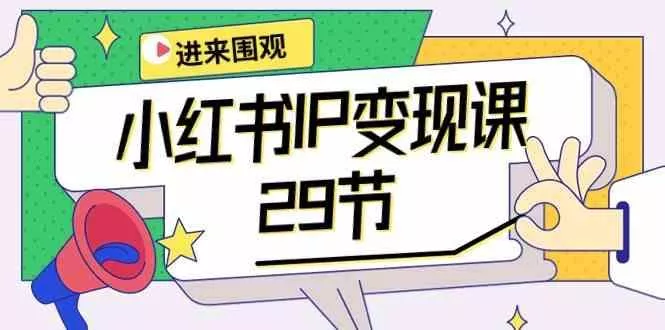 小红书IP变现课：开店/定位/IP变现/直播带货/爆款打造/涨价秘诀/等等/29节-创享联盟-猴哥资源发布站