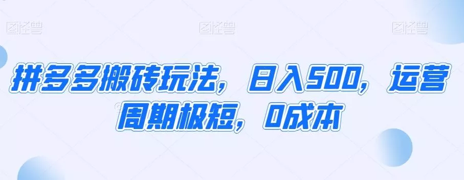拼多多搬砖玩法，日入500，运营周期极短，0成本-创享联盟-猴哥资源发布站