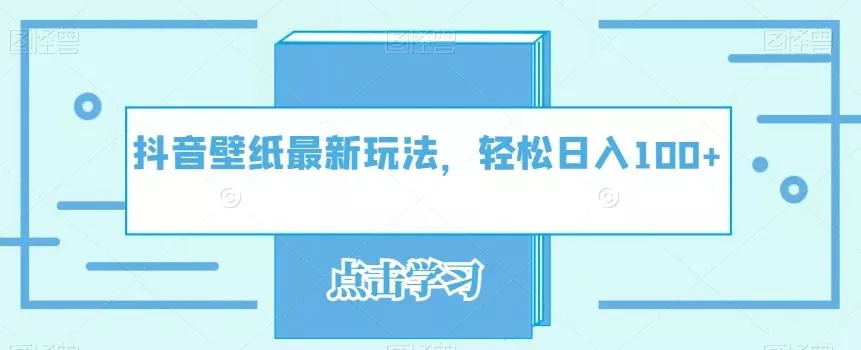 抖音壁纸最新玩法,轻松日入100+-创享联盟-猴哥资源发布站