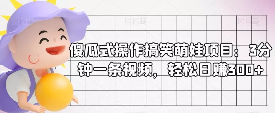 傻瓜式操作搞笑萌娃项目：3分钟一条视频，轻松日赚300+-创享联盟-猴哥资源发布站