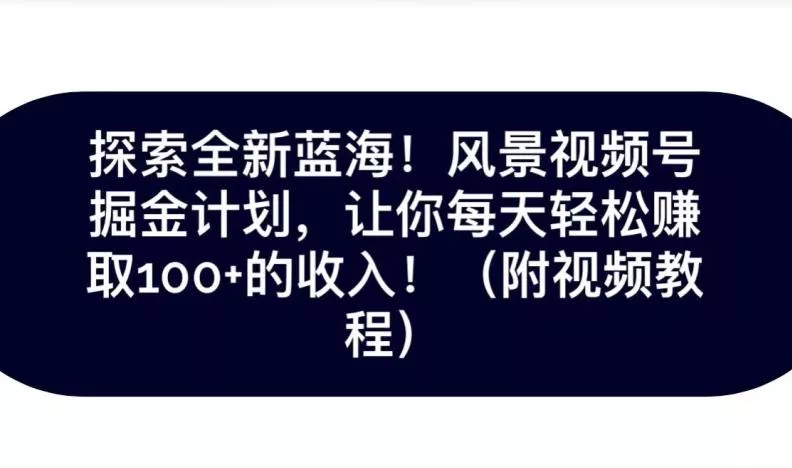 探索全新蓝海！抖音风景号掘金计划，让你每天轻松赚取100+的收入-创享联盟-猴哥资源发布站