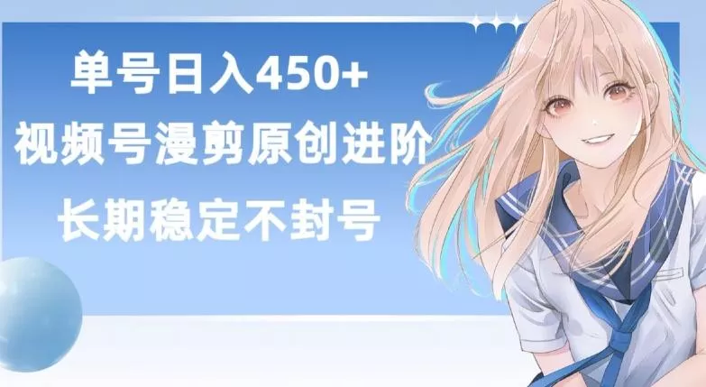 单号日赚450+，视频号原创漫剪进阶版，长久稳定，而且具有睡后收益【揭秘】-创享联盟-猴哥资源发布站