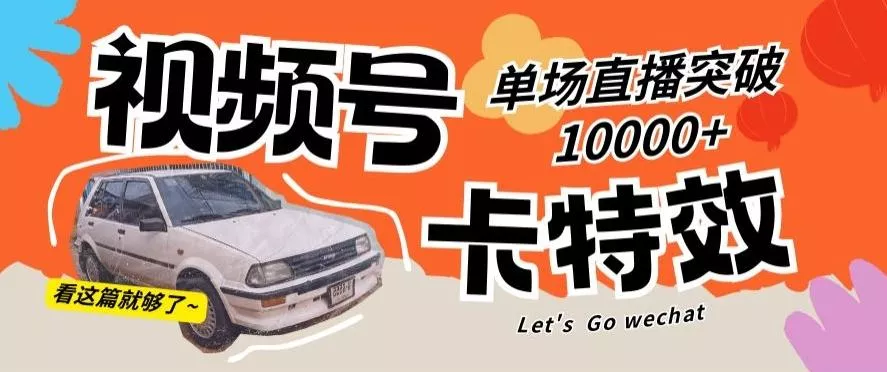 视频号技术卡特效，学会直播单场爆10000+【揭秘】-创享联盟-猴哥资源发布站