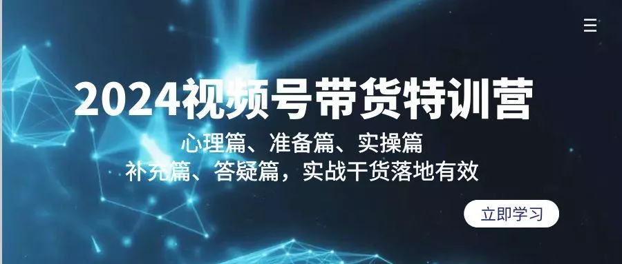 2024视频号带货特训营：心理篇、准备篇、实操篇、补充篇、答疑篇，实战...-创享联盟-猴哥资源发布站
