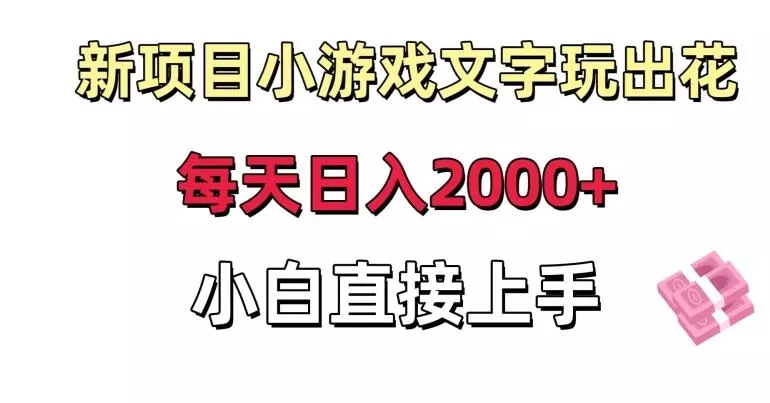新项目小游戏文字玩出花日入2000+，每天只需一小时，小白直接上手【揭秘】-创享联盟-猴哥资源发布站