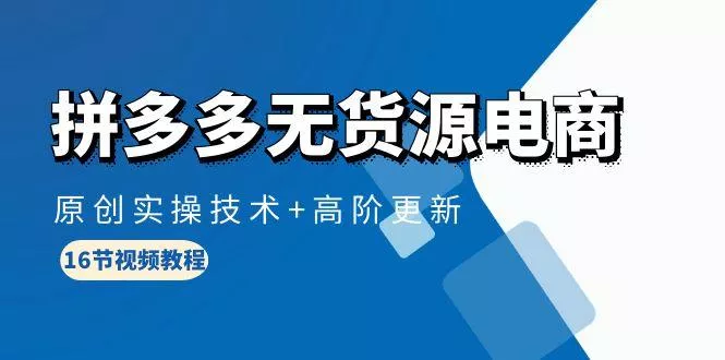 (10015期)拼多多无货源电商，原创实操技术+高阶更新(16节视频教程)-创享联盟-猴哥资源发布站