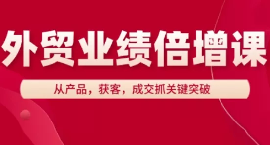 外贸业绩倍增课,从产品,获客,成交抓关键突破-创享联盟-猴哥资源发布站