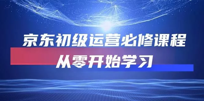 京东初级运营必修课程，从零开始学习(49节课-创享联盟-猴哥资源发布站