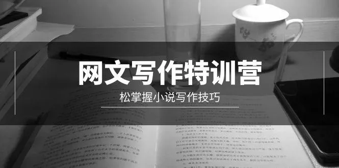 (9514期)网文-写作特训营，松掌握小说写作技巧(20节视频课)-创享联盟-猴哥资源发布站