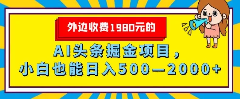 外面收费1980的，AI头条掘金项目，小白也能日入500—2000+-创享联盟-猴哥资源发布站