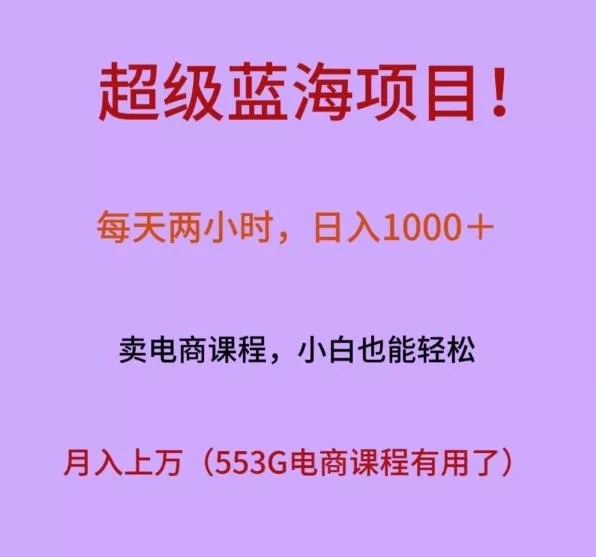 超级蓝海项目！每天两小时，日入‌1000＋，卖电商课程，小白也能轻‌松，月入上万-创享联盟-猴哥资源发布站