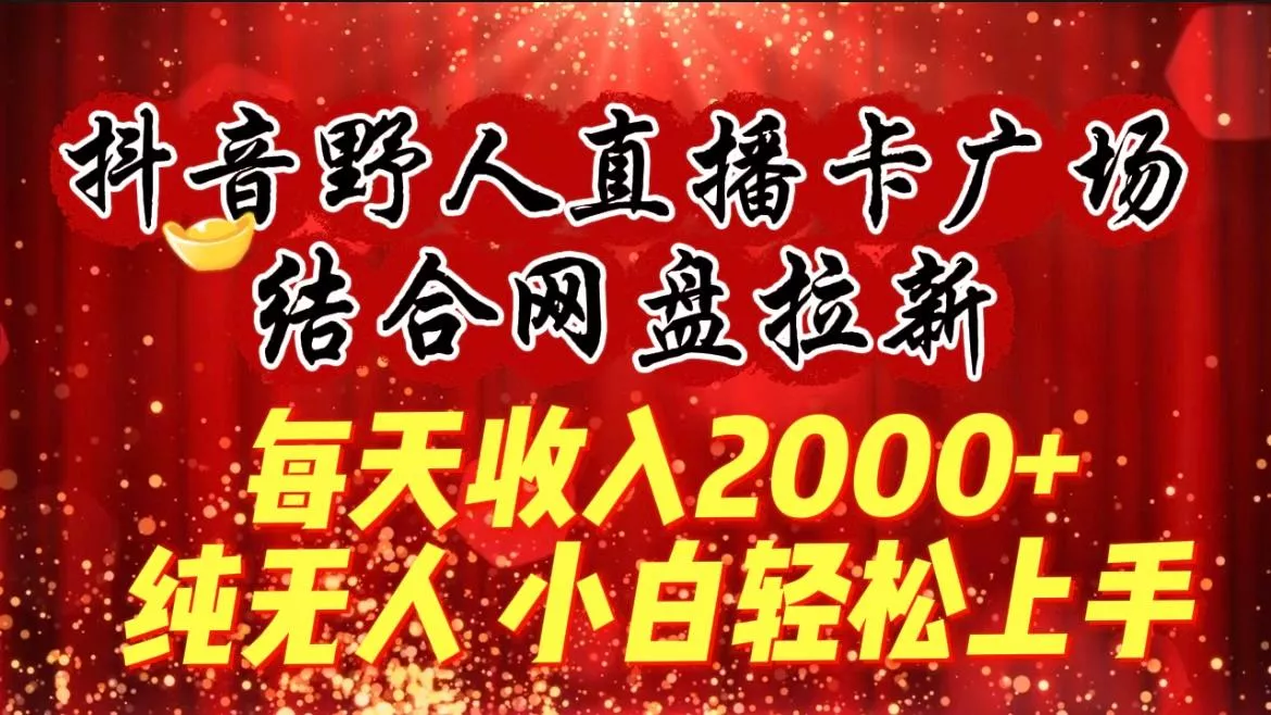 (9504期)每天收入2000+，抖音野人直播卡广场，结合网盘拉新，纯无人，小白轻松上手-创享联盟-猴哥资源发布站
