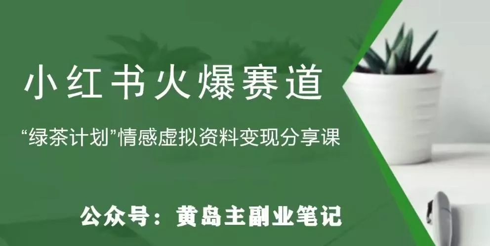 黄岛主·小红书绿茶计划情感虚拟资料变现项目，花我598买来拆解出来给你-创享联盟-猴哥资源发布站