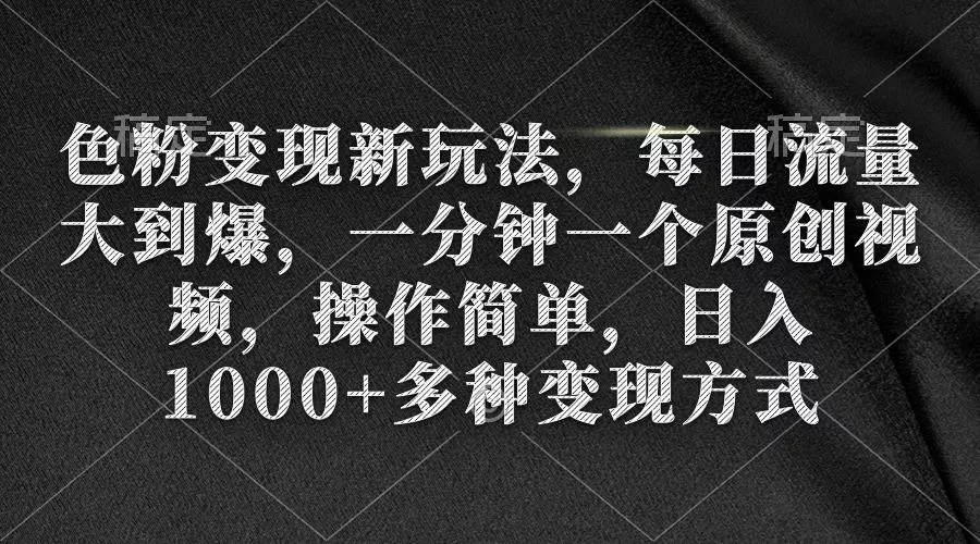 (9282期)色粉变现新玩法,每日流量大到爆,一分钟一个原创视频,操作简单,日入1...-创享联盟-猴哥资源发布站