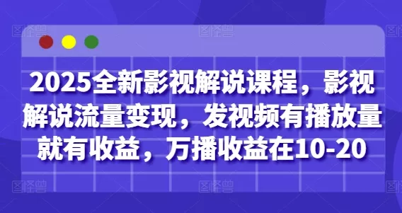 2025全新影视解说课程,影视解说流量变现,发视频有播放量就有收益,万播收益在10-20-创享联盟-猴哥资源发布站