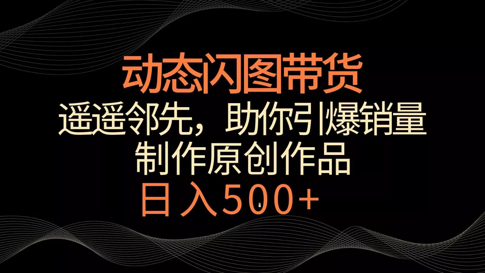动态闪图带货，遥遥领先，冷门玩法，助你轻松引爆销量！日入500+-创享联盟-猴哥资源发布站